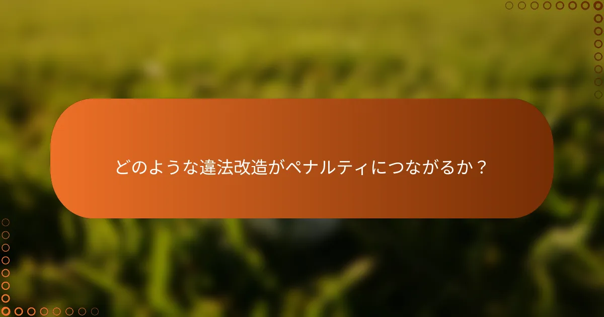 どのような違法改造がペナルティにつながるか？