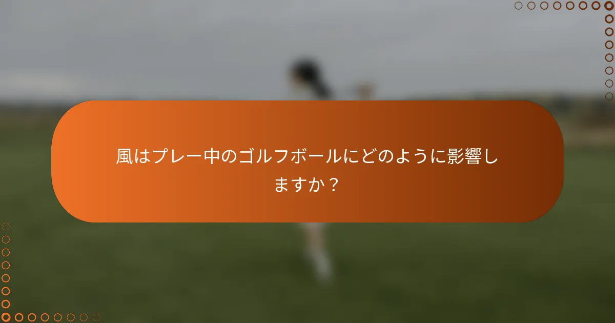 風はプレー中のゴルフボールにどのように影響しますか？