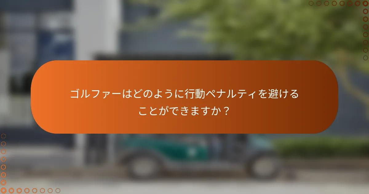 ゴルファーはどのように行動ペナルティを避けることができますか？