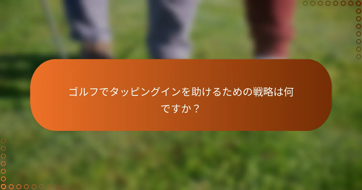 ゴルフでタッピングインを助けるための戦略は何ですか？