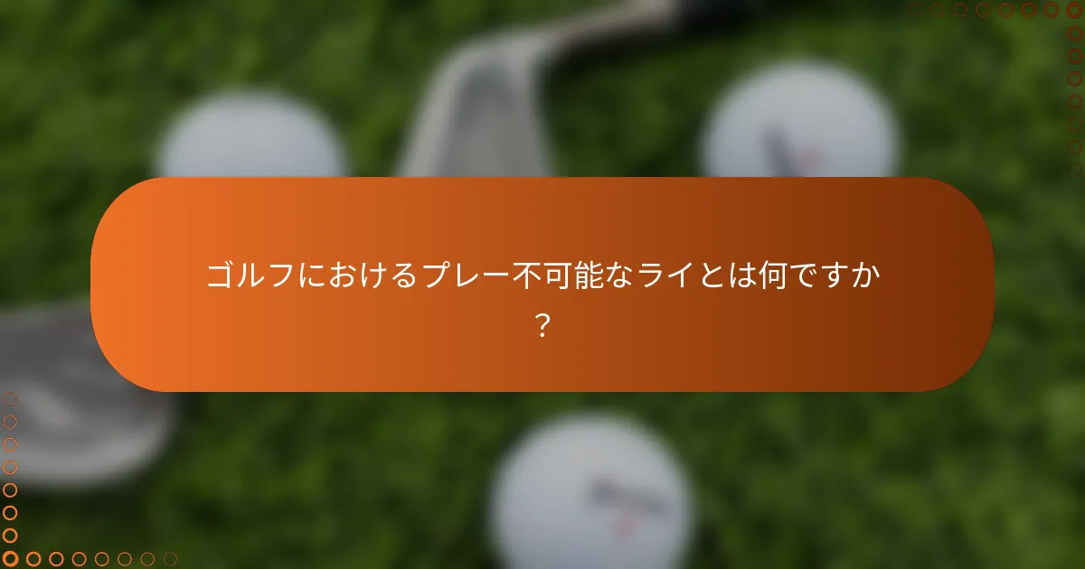 ゴルフにおけるプレー不可能なライとは何ですか？