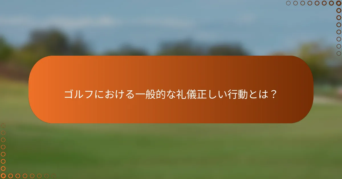 ゴルフにおける一般的な礼儀正しい行動とは？