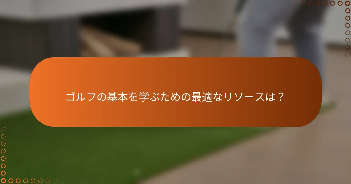 ゴルフの基本を学ぶための最適なリソースは？