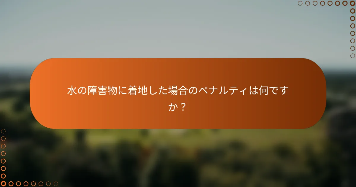 水の障害物に着地した場合のペナルティは何ですか？