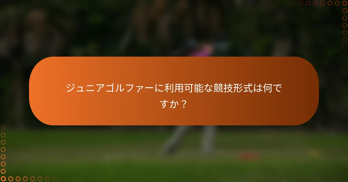 ジュニアゴルファーに利用可能な競技形式は何ですか？